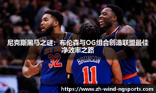 尼克斯黑马之谜：布伦森与OG组合创造联盟最佳净效率之路