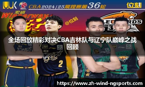 全场回放精彩对决CBA吉林队与辽宁队巅峰之战回顾
